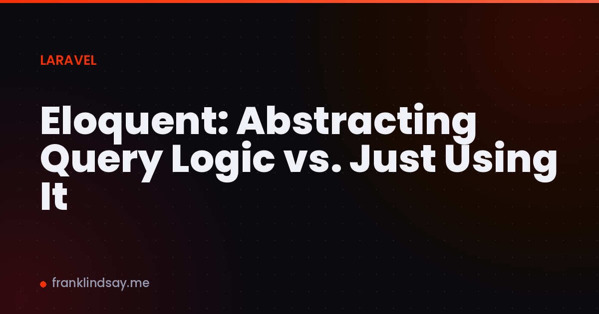 Eloquent: Abstracting Query Logic vs. Just Using It